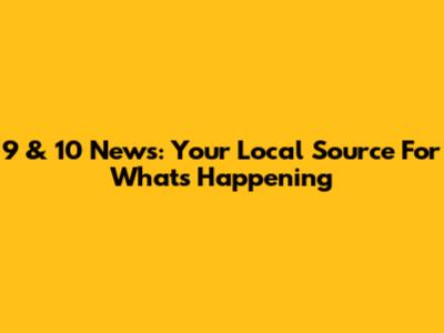 9 & 10 News: Your Local Source For What's Happening