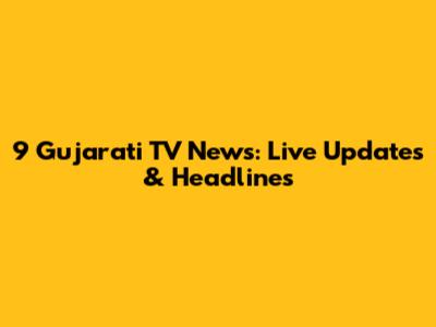 9 Gujarati TV News: Live Updates & Headlines