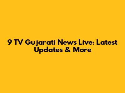 9 TV Gujarati News Live: Latest Updates & More