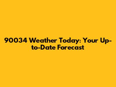 90034 Weather Today: Your Up-to-Date Forecast