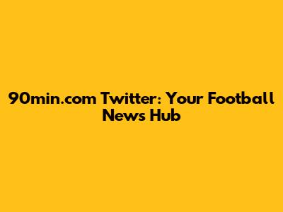 90min.com Twitter: Your Football News Hub