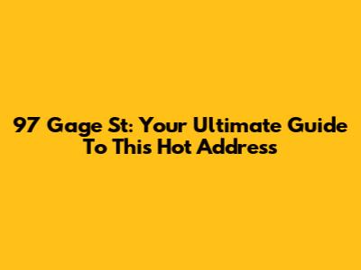 97 Gage St: Your Ultimate Guide To This Hot Address