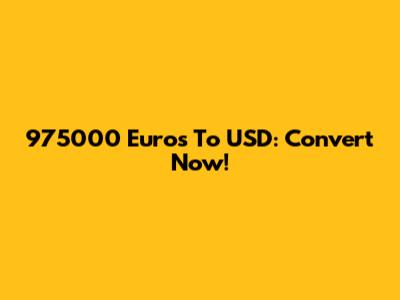 975000 Euros To USD: Convert Now!