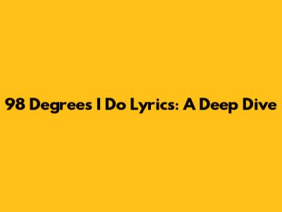 98 Degrees "I Do" Lyrics: A Deep Dive
