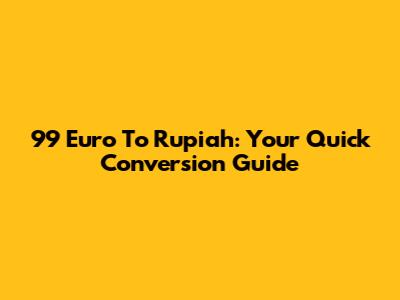 99 Euro To Rupiah: Your Quick Conversion Guide