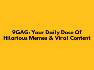 9GAG: Your Daily Dose Of Hilarious Memes & Viral Content