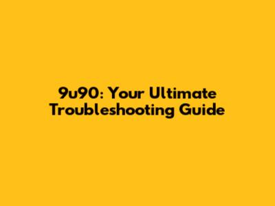 9u90: Your Ultimate Troubleshooting Guide