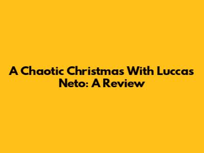 A Chaotic Christmas With Luccas Neto: A Review