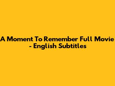 A Moment To Remember Full Movie - English Subtitles
