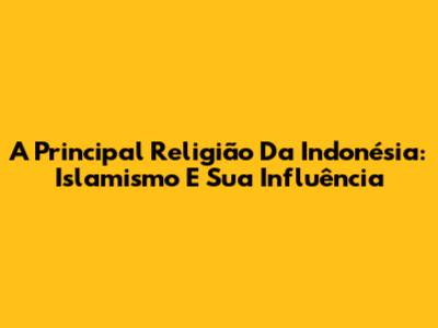 A Principal Religião Da Indonésia: Islamismo E Sua Influência