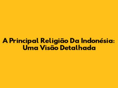 A Principal Religião Da Indonésia: Uma Visão Detalhada
