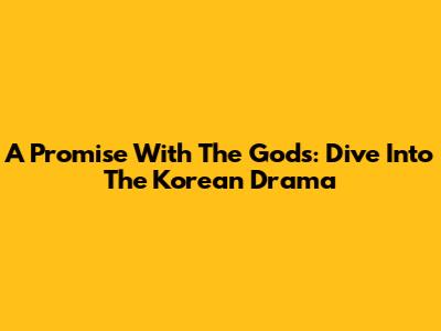 A Promise With The Gods: Dive Into The Korean Drama
