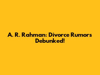 A. R. Rahman: Divorce Rumors Debunked!