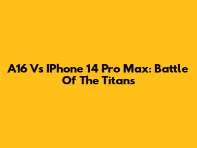 A16 Vs IPhone 14 Pro Max: Battle Of The Titans