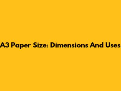 A3 Paper Size: Dimensions And Uses