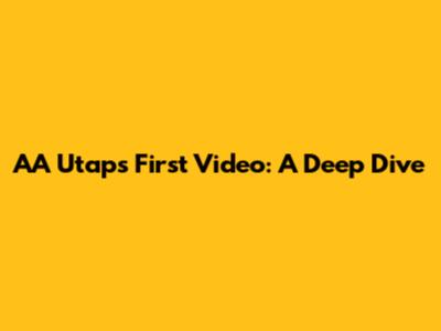 AA Utap's First Video: A Deep Dive