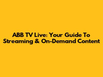 ABB TV Live: Your Guide To Streaming & On-Demand Content