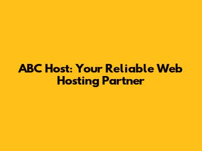 ABC Host: Your Reliable Web Hosting Partner