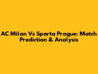 AC Milan Vs Sparta Prague: Match Prediction & Analysis
