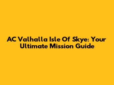 AC Valhalla Isle Of Skye: Your Ultimate Mission Guide
