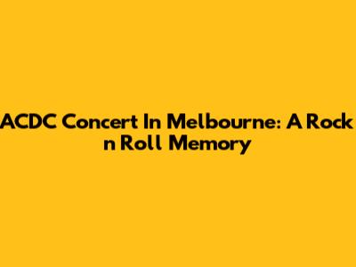 ACDC Concert In Melbourne: A Rock 'n' Roll Memory