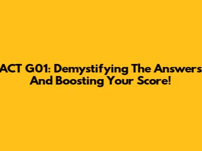 ACT G01: Demystifying The Answers And Boosting Your Score!