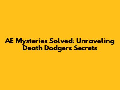 AE Mysteries Solved: Unraveling Death Dodgers' Secrets