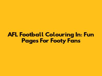 AFL Football Colouring In: Fun Pages For Footy Fans