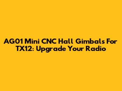 AG01 Mini CNC Hall Gimbals For TX12: Upgrade Your Radio