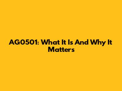 AG0501: What It Is And Why It Matters