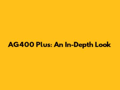 AG400 Plus: An In-Depth Look
