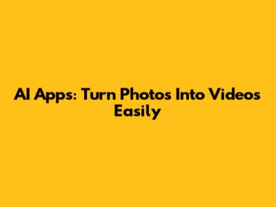 AI Apps: Turn Photos Into Videos Easily
