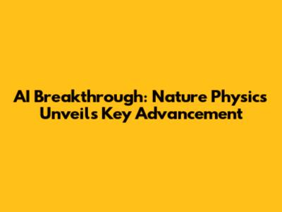 AI Breakthrough: Nature Physics Unveils Key Advancement