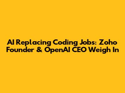 AI Replacing Coding Jobs: Zoho Founder & OpenAI CEO Weigh In