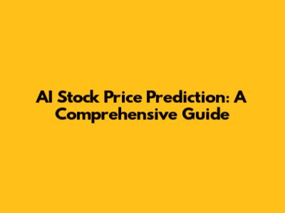 AI Stock Price Prediction: A Comprehensive Guide