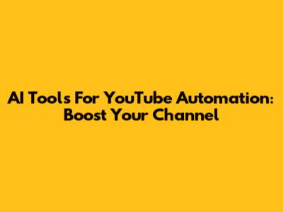 AI Tools For YouTube Automation: Boost Your Channel