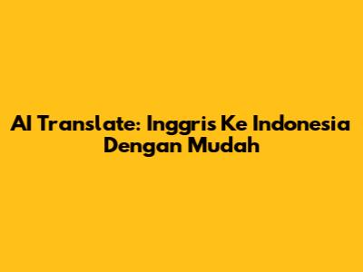 AI Translate: Inggris Ke Indonesia Dengan Mudah