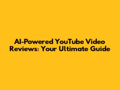 AI-Powered YouTube Video Reviews: Your Ultimate Guide