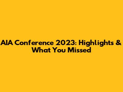 AIA Conference 2023: Highlights & What You Missed