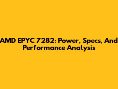 AMD EPYC 7282: Power, Specs, And Performance Analysis
