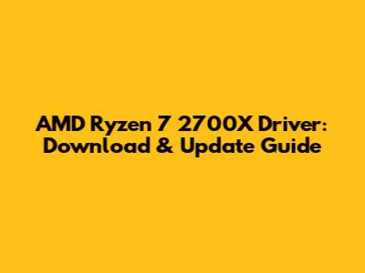 AMD Ryzen 7 2700X Driver: Download & Update Guide