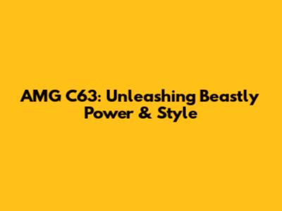AMG C63: Unleashing Beastly Power & Style