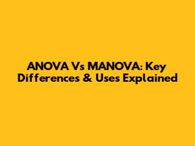 ANOVA Vs MANOVA: Key Differences & Uses Explained