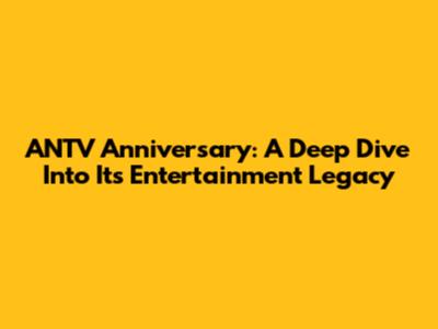 ANTV Anniversary: A Deep Dive Into Its Entertainment Legacy