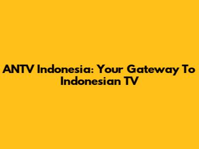ANTV Indonesia: Your Gateway To Indonesian TV