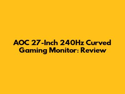 AOC 27-Inch 240Hz Curved Gaming Monitor: Review