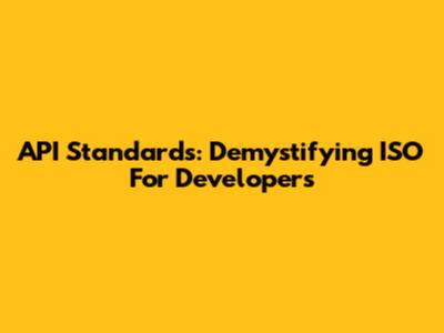 API Standards: Demystifying ISO For Developers