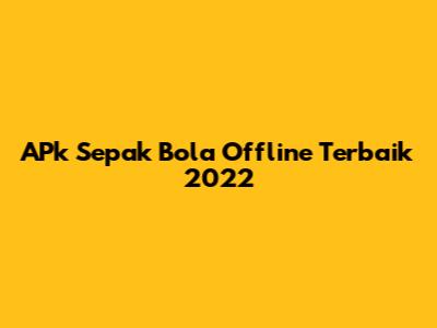 APk Sepak Bola Offline Terbaik 2022