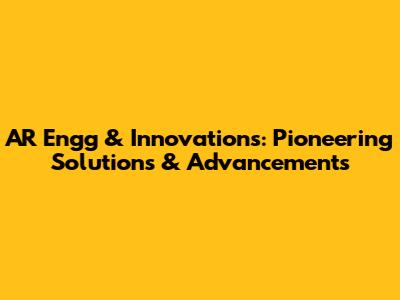 AR Engg & Innovations: Pioneering Solutions & Advancements