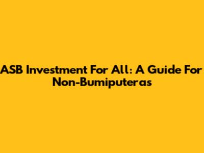 ASB Investment For All: A Guide For Non-Bumiputeras